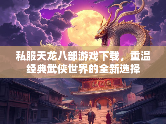 私服天龙八部游戏下载，重温经典武侠世界的全新选择  第1张