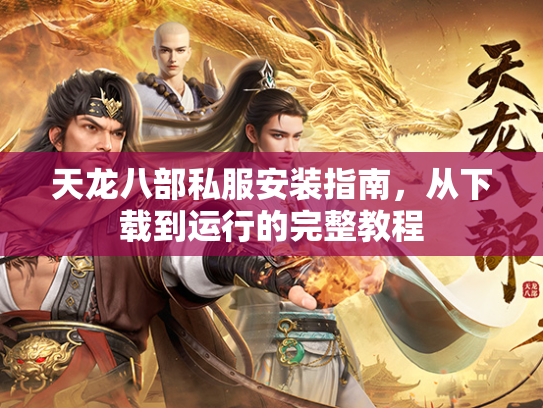 天龙八部私服安装指南，从下载到运行的完整教程