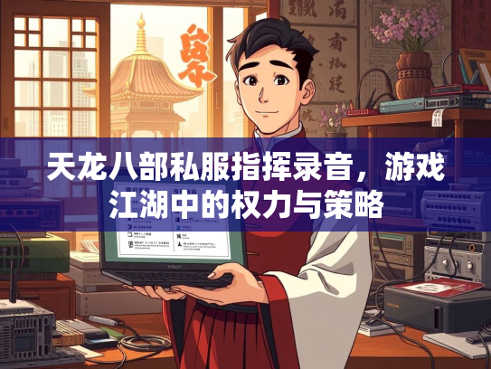 天龙八部私服指挥录音，游戏江湖中的权力与策略