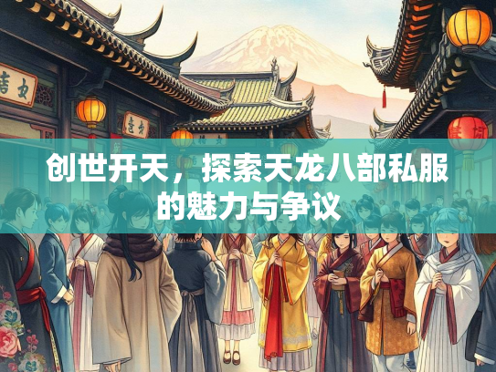 创世开天，探索天龙八部私服的魅力与争议