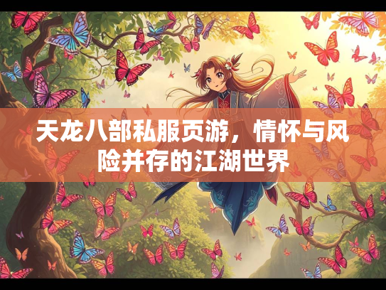 天龙八部私服页游，情怀与风险并存的江湖世界