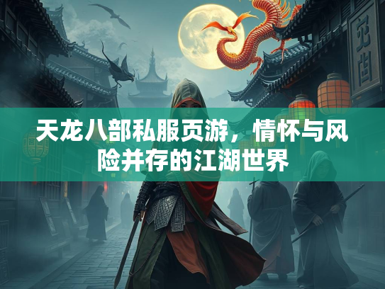 天龙八部私服页游，情怀与风险并存的江湖世界