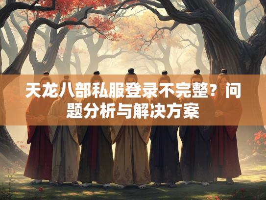 天龙八部私服登录不完整？问题分析与解决方案
