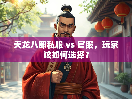 天龙八部私服 vs 官服，家该玩家该如何选择？  第1张