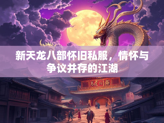 新天龙八部怀旧私服，情怀与争议并存的江湖