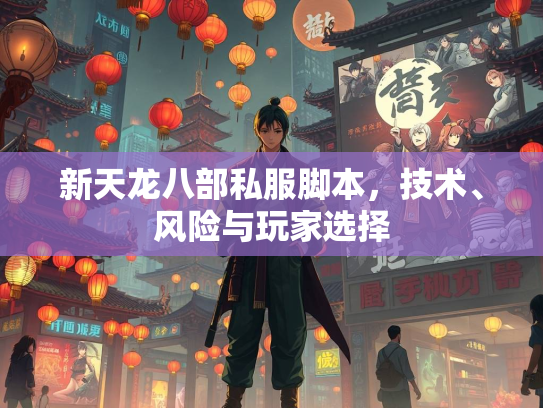 新天龙八部私服脚本，技术、风险与玩家选择