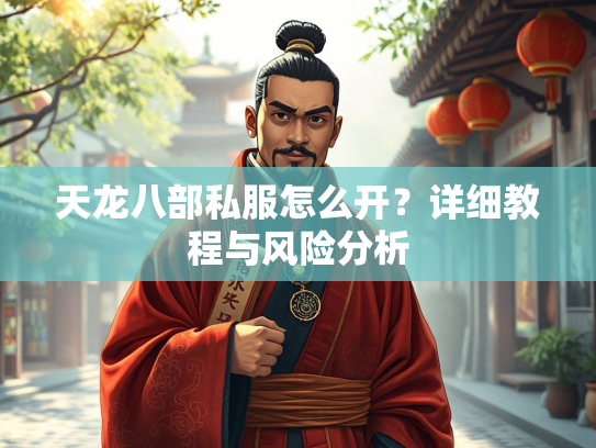 天龙八部私服怎么开？详细教程与风险分析  第1张