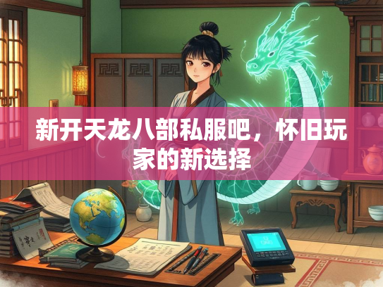 新开天龙八部私服吧，怀旧玩家的新选择  第1张