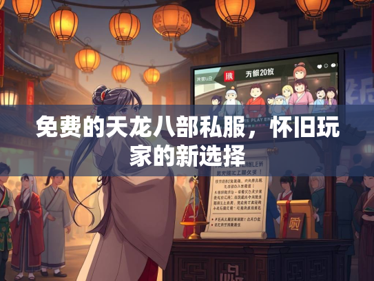 免费的天龙八部私服，怀旧玩家的新选择