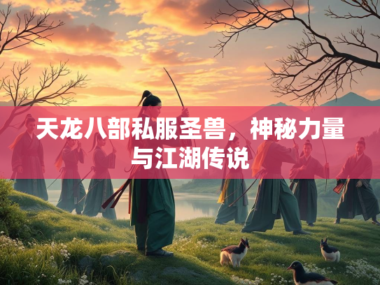 天龙八部私服圣兽，神秘力量与江湖传说  第2张