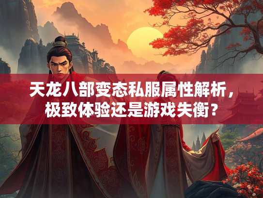天龙八部变态私服属性解析，极致体验还是游戏失衡？