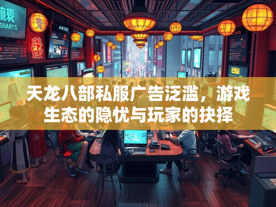 天龙八部私服广告泛滥，游戏生态的隐忧与玩家的抉择  第2张