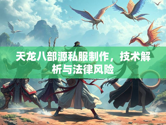 天龙八部源私服制作，技术解析与法律风险  第2张