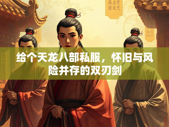 给个天龙八部私服，怀旧与风险并存的双刃剑