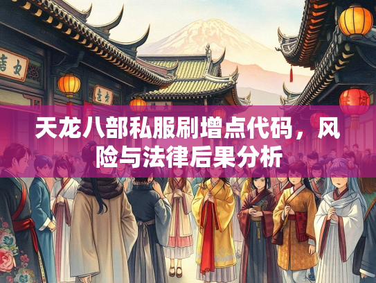天龙八部私服刷增点代码，风险与法律后果分析