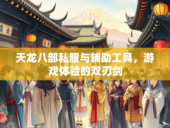 天龙八部私服与辅助工具，游戏体验的双刃剑