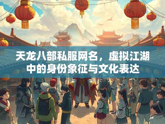 天龙八部私服网名，虚拟江湖中的身份象征与文化表达