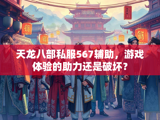 天龙八部私服567辅助，游戏体验的助力还是破坏？  第2张