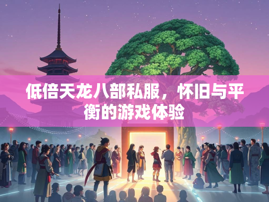 低倍天龙八部私服，怀旧与平衡的游戏体验