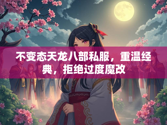 不变态天龙八部私服，重温经典，拒绝过度魔改