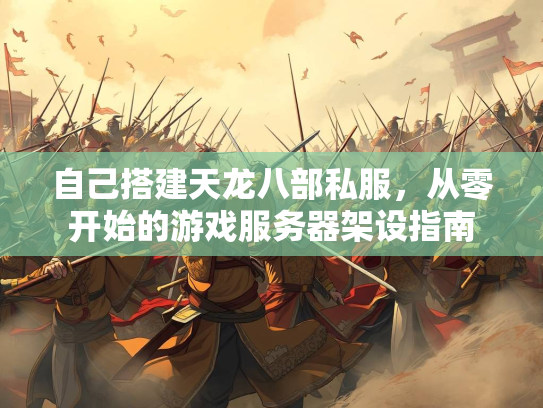 自己搭建天龙八部私服，从零开始的游戏服务器架设指南  第2张