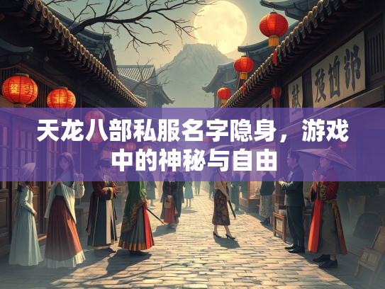 天龙八部私服名字隐身，游戏中的神秘与自由