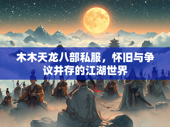 木木天龙八部私服，怀旧与争议并存的江湖世界