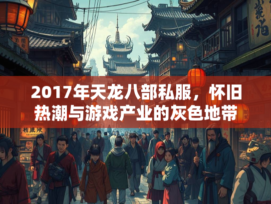 2017年天龙八部私服，怀旧热潮与游戏产业的灰色地带