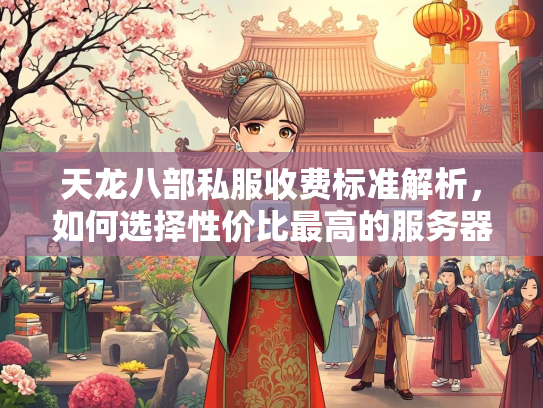 天龙八部私服收费标准解析，如何选择性价比最高的服务器？