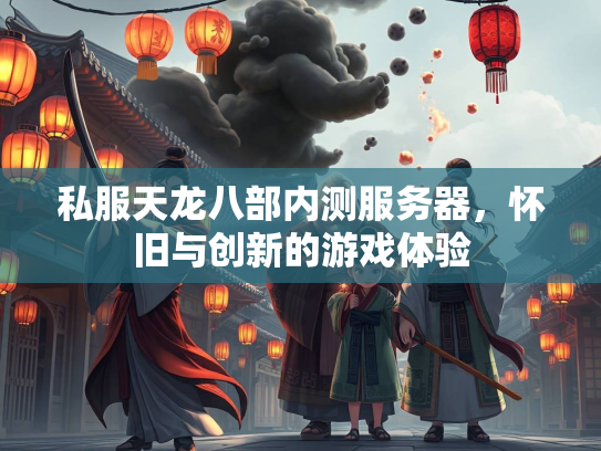 私服天龙八部内测服务器，怀旧与创新的游戏体验  第2张