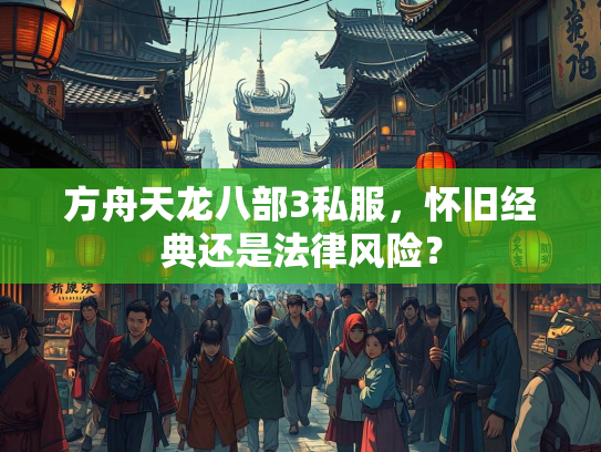 方舟天龙八部3私服，怀旧经典还是法律风险？