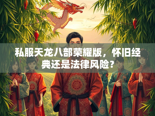 私服天龙八部荣耀版，怀旧经典还是法律风险？