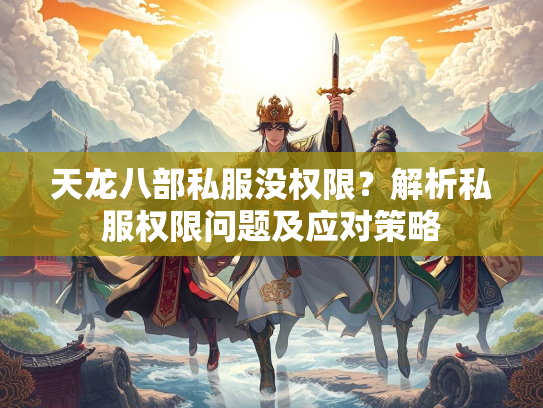 天龙八部私服没权限？解析私服权限问题及应对策略