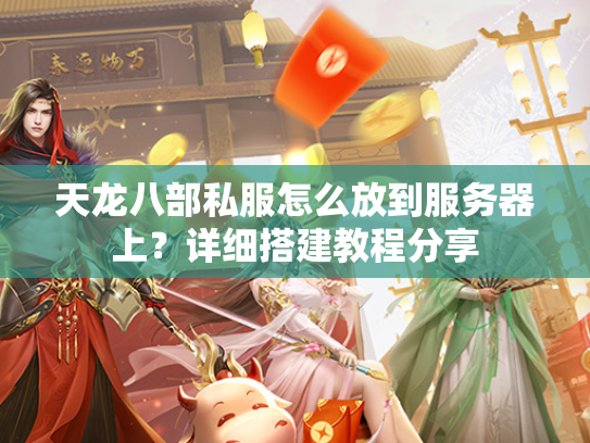 天龙八部私服怎么放到服务器上？详细搭建教程分享