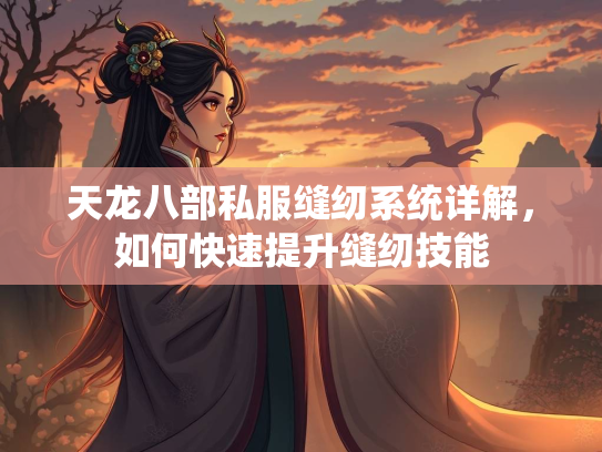 天龙八部私服缝纫系统详解，如何快速提升缝纫技能  第2张