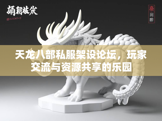 天龙八部私服架设论坛，玩家交流与资源共享的乐园