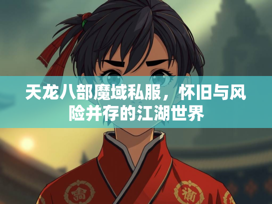 天龙八部魔域私服，怀旧与风险并存的江湖世界  第3张