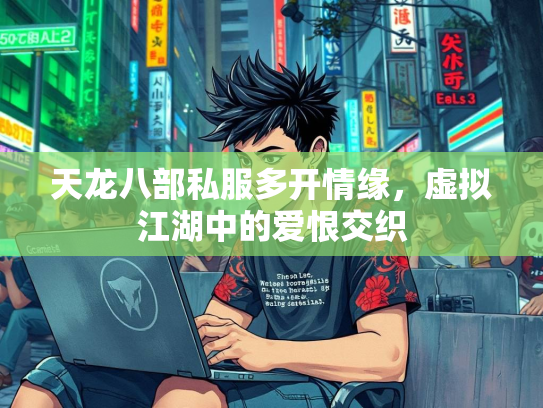 天龙八部私服多开情缘，虚拟江湖中的爱恨交织