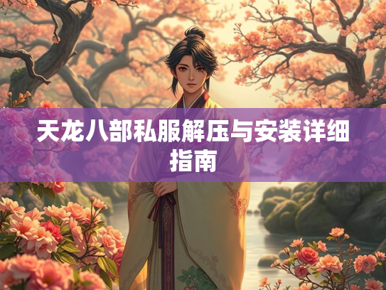 天龙八部私服解压与安装详细指南