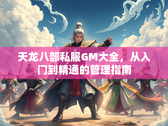 天龙八部私服GM大全，从入门到精通的管理指南
