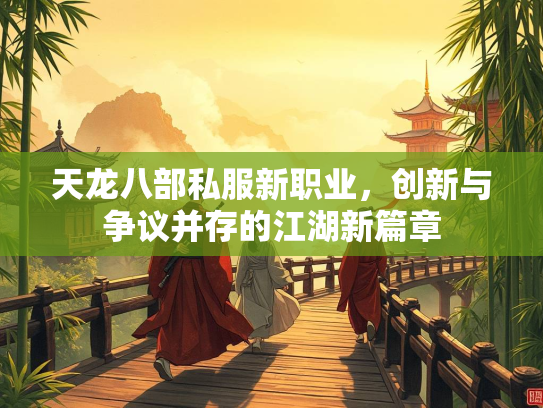 天龙八部私服新职业，创新与争议并存的江湖新篇章