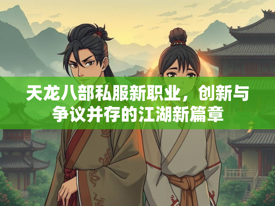 天龙八部私服新职业，创新与争议并存的江湖新篇章