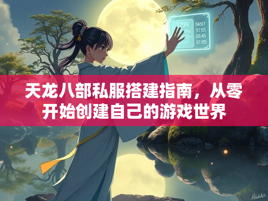 天龙八部私服搭建指南，从零开始创建自己的游戏世界