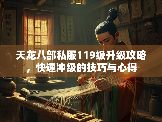 天龙八部私服119级升级攻略，快速冲级的技巧与心得