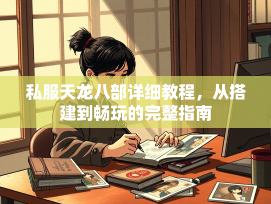 私服天龙八部详细教程，从搭建到畅玩的完整指南