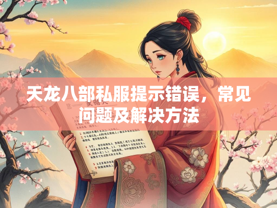 天龙八部私服提示错误，常见问题及解决方法