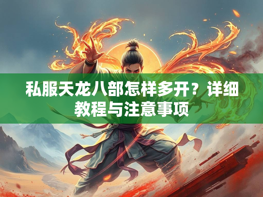 私服天龙八部怎样多开？详细教程与注意事项  第2张