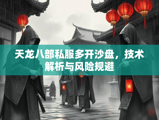 天龙八部私服多开沙盘，技术解析与风险规避  第3张
