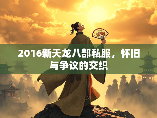 2016新天龙八部私服，怀旧与争议的交织  第2张