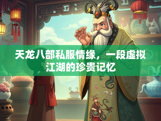 天龙八部私服情缘，一段虚拟江湖的珍贵记忆